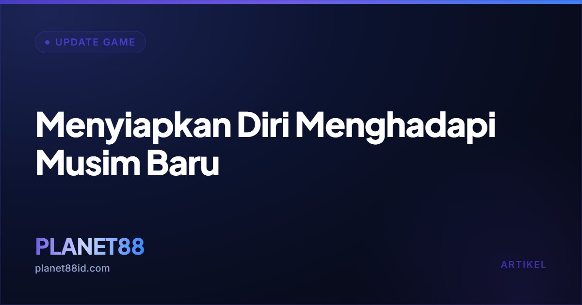 Menyiapkan Diri Menghadapi Musim Baru — Update Game | PLANET88